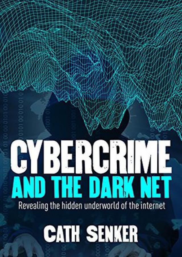 Cybercrime and the Dark Net by Cath Senker
